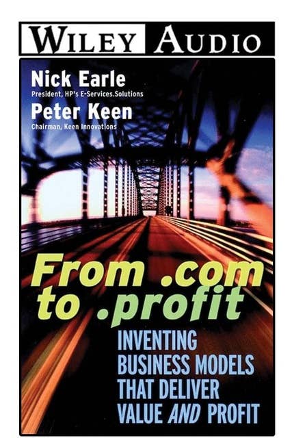 From .com to .profit: Inventing Business Models that Deliver Value and Profit