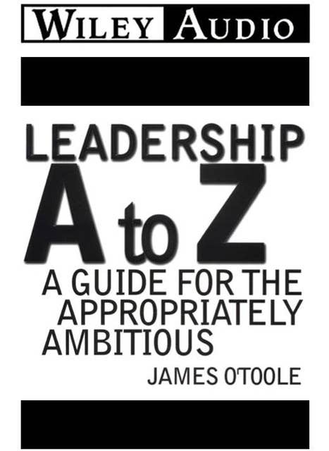 Leadership A to Z: A Guide for the Appropriately Ambitious 