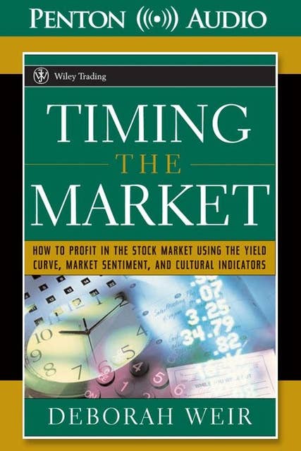 Timing The Market: How to Profit in the Stock Market Using the Yield Curve, Market Sentiment, and Cultural Indicators