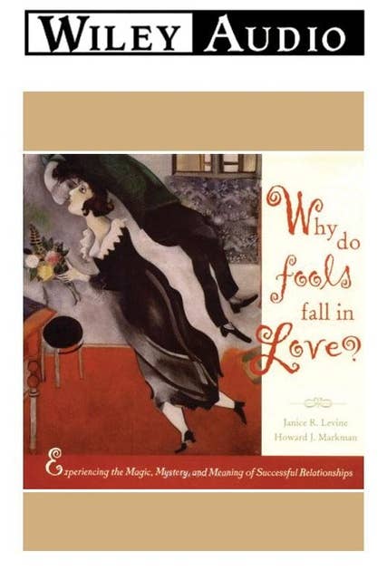 Why do Fools Fall in Love?: Experiencing the Magic, Mystery, and Meaning of Successful Relationships