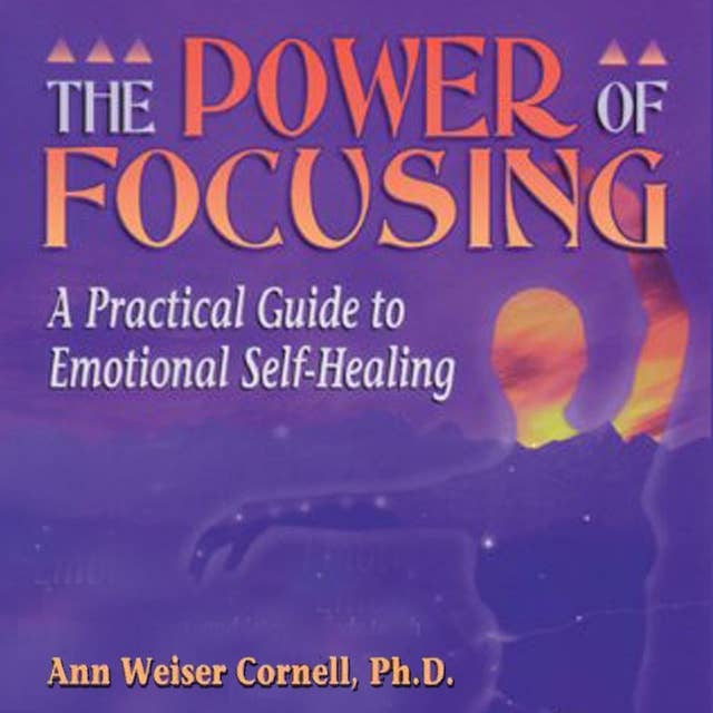 The Power of Focusing: A Practical Guide to Emotional Self-Healinng: A Practical Guide to Emotional Self-Healing