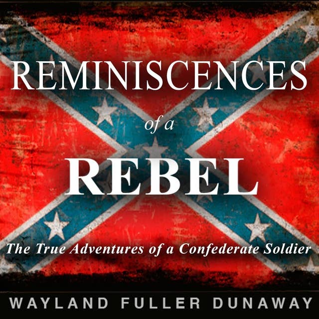 Reminiscences of a Rebel: The True Adventures of a Confederate Soldier