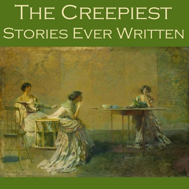 The Creepiest Stories Ever Written: 50 Great Classic Horror Stories