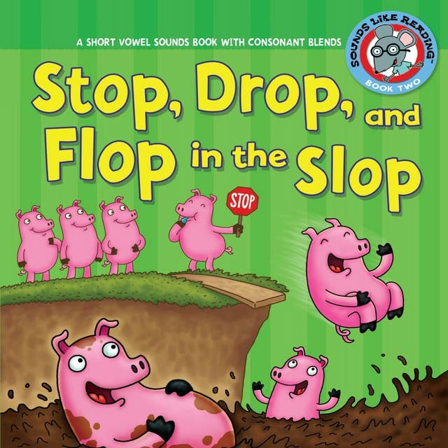 A Short Vowel Sounds Book with Consonant Blends Stop, Drop, and Flop in the Slop: A Short Vowel Sounds Book with Consonant Blends