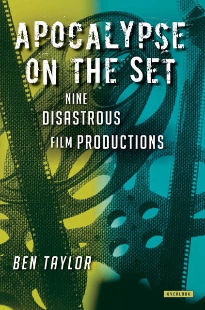 Apocalypse on the Set: Nine Disastrous Film Productions