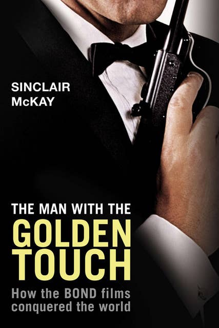 The Man with the Golden Touch: How The Bond Films Conquered the World
