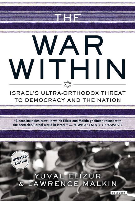 The War Within: Israel's Ultra-Orthodox Threat to Democracy and the Nation: Israel's Ultra-Orthodox