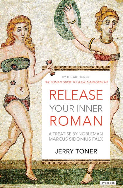 Release Your Inner Roman: A Treatise by Nobleman Marcus Sidonius Falx