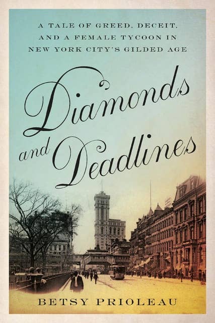Diamonds and Deadlines: A Tale of Greed, Deceit, and a Female Tycoon in New York City’s Gilded Age