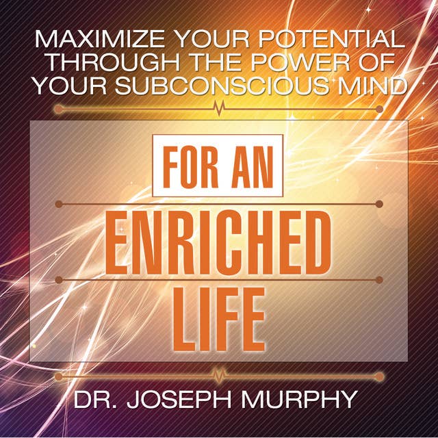 Maximize Your Potential Through the Power Your Subconscious Mind for an Enriched Life
