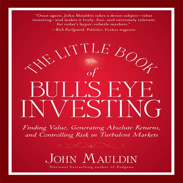 The Little Book of Bull's Eye Investing: Finding Value, Generating Absolute Returns, and Controlling Risk in Turbulent Markets