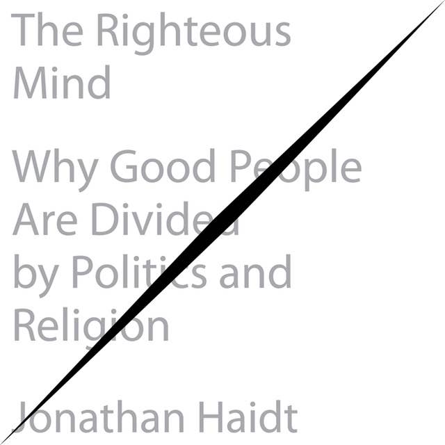 The Righteous Mind: Why Good People Are Divided by Politics and Religion by Jonathan Haidt