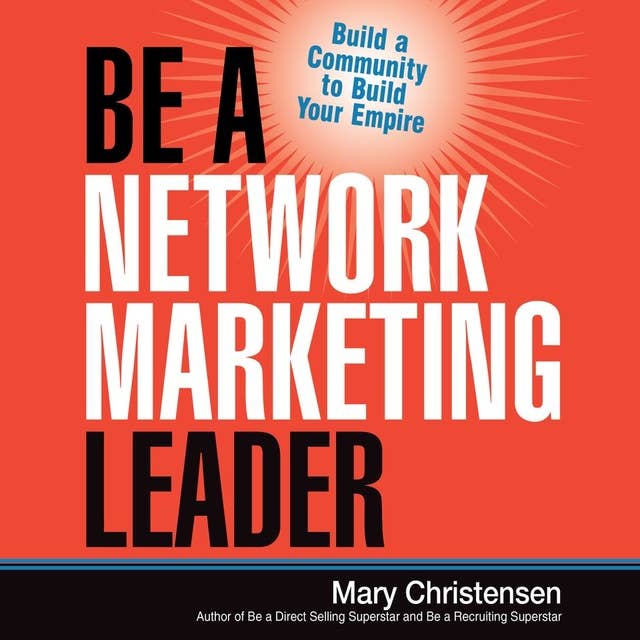 Be a Network Marketing Leader: Build a Community to Build Your Empire