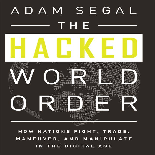 The Hacked World Order: How Nations Fight, Trade, Maneuver, and Manipulate in the Digital Age