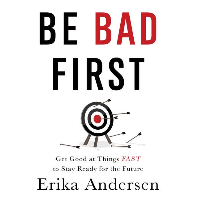 Be Bad First: Get Good at Things Fast to Stay Ready for the Future