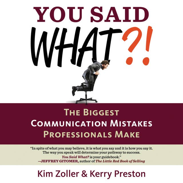 You Said What?!: The Biggest Communication Mistakes Professionals Make (A Confident Communicator's Guide)