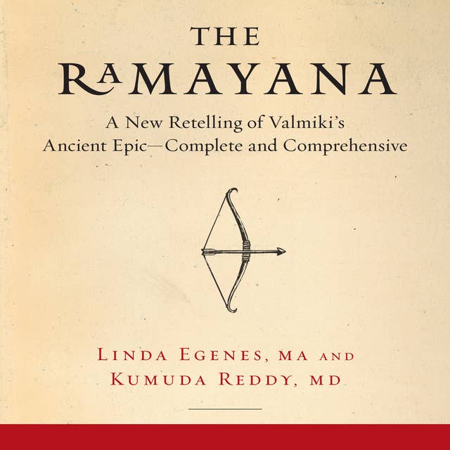 The Ramayana: A New Retelling of Valmiki's Ancient Epic-Complete and Comprehensive: A New Retelling of Valmiki's Ancient Epic--Complete and Comprehensive
