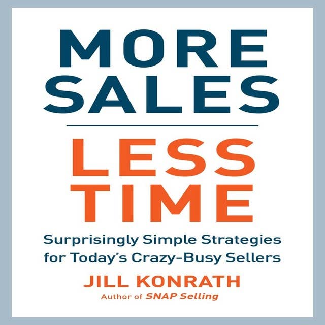 More Sales, Less Time: Surprisingly Simple Strategies for Today's Crazy-Busy Sellers