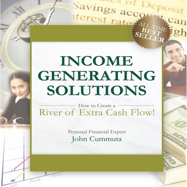Income Generating Solutions: How to Create a River of Extra Cash Flow!