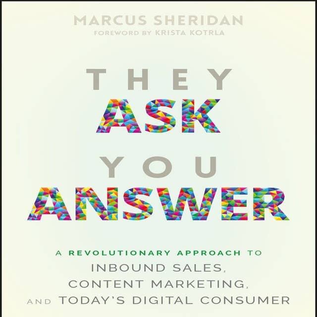 They Ask You Answer: A Revolutionary Approach to Inbound Sales, Content Marketing, and Today’s Digital Consumer