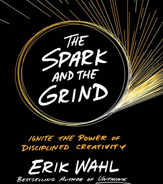 The Spark and The Grind: Ignite the Power of Disciplined Creativity