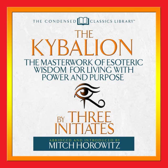 The Kybalion: The Masterwork of Esoteric Wisdom for Living With Power and Purpose 