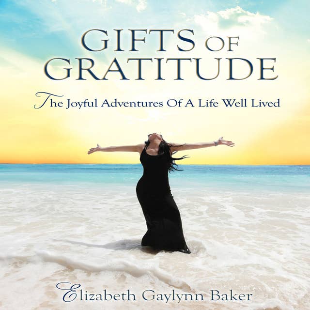 Gifts Gratitude: The Joyful Adventures of a Life Well Lived