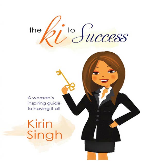 The Ki to Success: A Woman's Inspiring Guide to Having It All