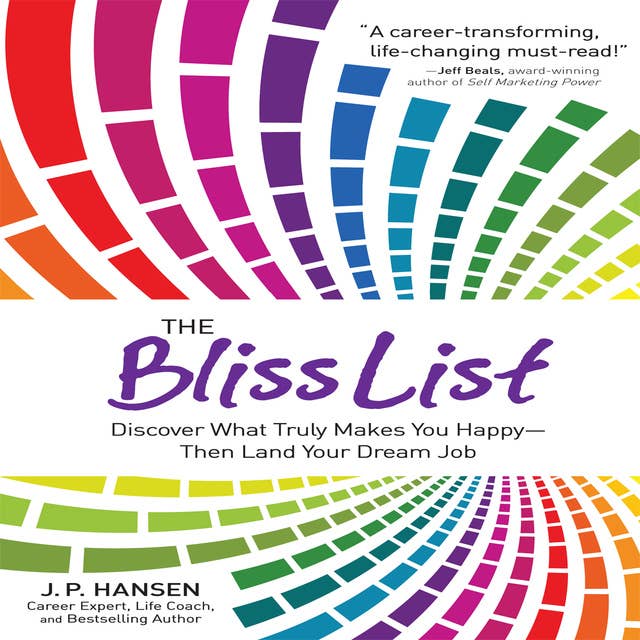 The Bliss List: Discover What Truly Makes You Happy – Then Land Your Dream Job: Discover What Truly Makes You Happy--Then Land Your Dream Job