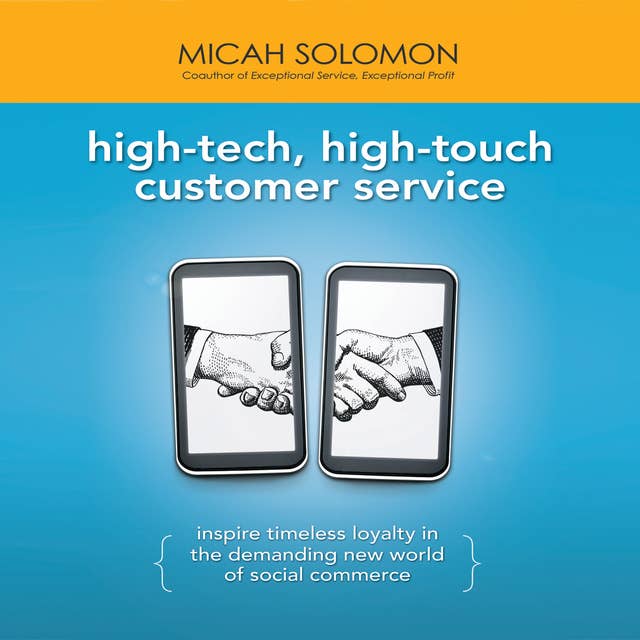 High-Tech, High-Touch Customer Service: Inspire Timeless Loyalty in the Demanding New World of Social Commerce