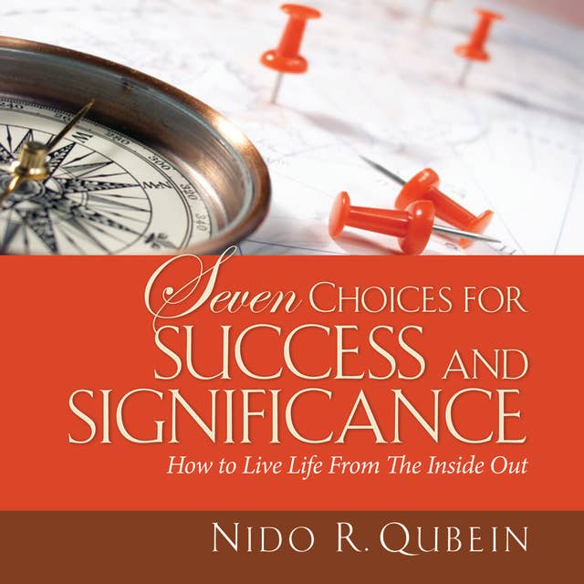 Seven Choices for Success and Significance: How to Live Life From the Inside Out