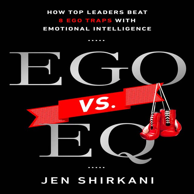 EGO vs. EQ: How Top Business Leaders Beat 8 Ego Traps with Emotional Intelligence 