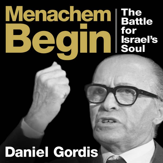 Menachem Begin: The Battle for Israel's Soul