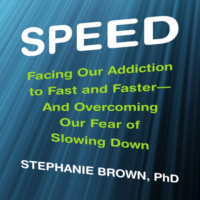 Speed: Facing Our Addiction to Fast and Faster – And Overcoming OurFear of Slowing Down: Facing Our Addiction to Fast and Faster--And Overcoming OurFear of Slowing Down