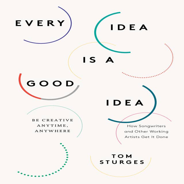 Every Idea is a Good Idea: Be Creative Anytime, Anywhere