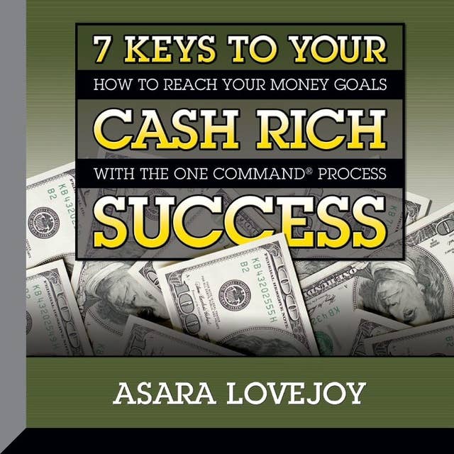 7 Keys to your Cash Rich Success: How to Reach Your Money Goals with the One Command Process