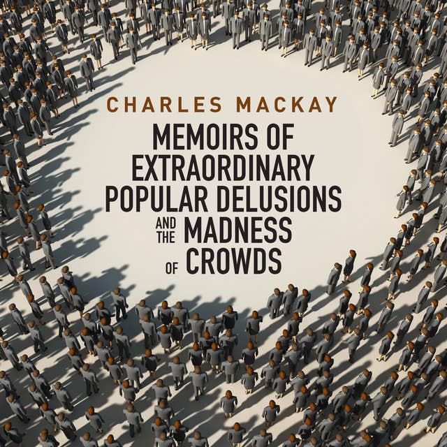 Memoirs Extraordinary Populare Delusions and the Madness Crowds