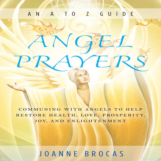 Angel Prayers: Communing With Angels to Help Restore Health, Love, Prosperity, Joy, and Enlightenment