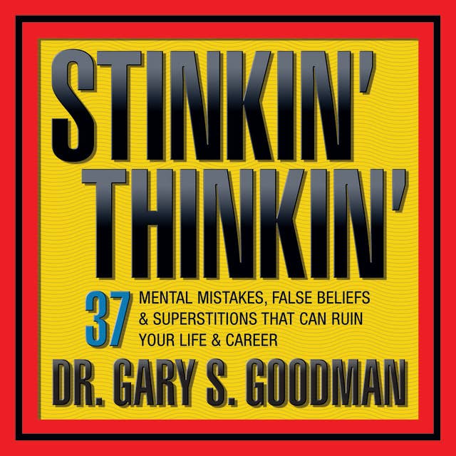 Stinkin' Thinkin: 37 Mental Mistakes, False Beliefs & Superstitions That Can Ruin Your Career & Your Life