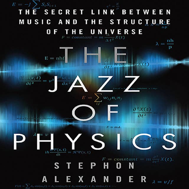 The Jazz Physics: The Secret Link Between Music and the Structure of the Universe
