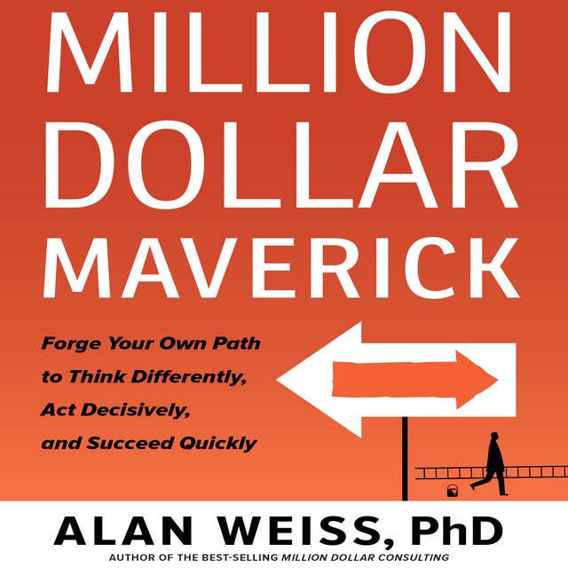 Million Dollar Maverick: Forge Your Own Path to Think Differently, Act Decisively, and Succeed Quickly: Forge Your Own Path to Think Differenly, Act Decisively, and Succeed Quickly