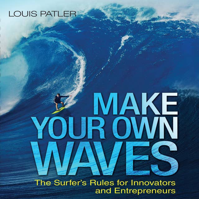 Make Your Own Waves: The Surfer's Rules for Innovators and Entrepreneurs