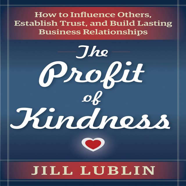 Cover for The Profit of Kindness: How to Influence Others, Establish Trust, and Build Lasting Business Relationships