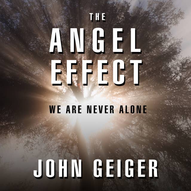 The Angel Effect: The Powerful Force That Ensures We Are Never Alone