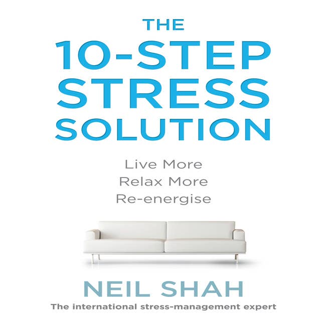 The 10-Step Stress Solution: Live More, Relax More, Re-energize
