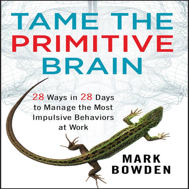 Cover for Tame the Primitive Brain: 28 Ways in 28 Days to Manage the Most Impulsive Behaviors at Work
