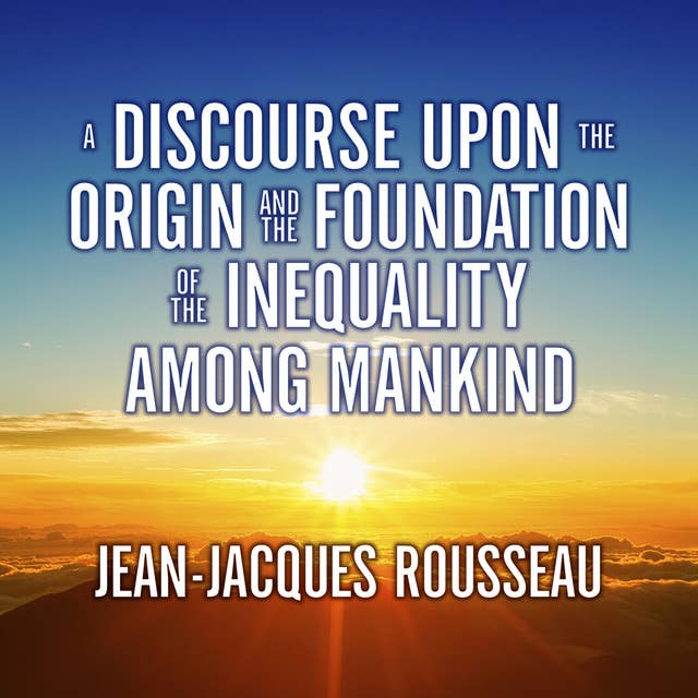 A Discourse Upon the Origin and the Foundation the Inequality Among Mankind