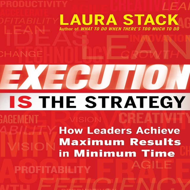 Execution IS the Strategy: How Leaders Achieve Maximum Results in Minimum Time