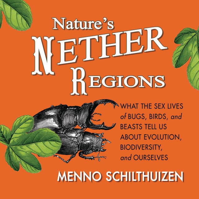 Nature's Nether Regions: What the Sex Lives of Bugs, Birds, and Beasts Tell Us About Evolution, Biodiversity, and Ourselves