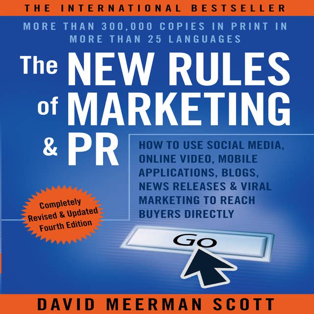 The New Rules of Marketing and PR: How to Use Social Media, Online Video, Mobile Applications, Blogs, News Releases, and Viral Marketing to Reach Buyers Directly, 4th Edition